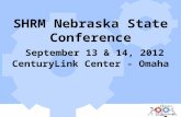SHRM Nebraska State Conference September 13 & 14, 2012 CenturyLink Center - Omaha