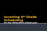 Incoming 6 th  Grade Scheduling for the 2014-2015 school year