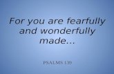 For you are fearfully and wonderfully made… PSALMS 139