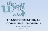 Transformational  COMMUNAL Worship We  are STSA  – Part  3 May  27,  2012