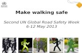 Make walking safe Second UN Global Road Safety Week 6-12 May 2013