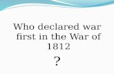 Who declared war first in the War of 1812 ?
