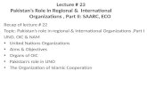 Recap of lecture # 22 Topic: Pakistan’s role in regional & International Organizations ,Part I