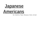 Japanese Americans By: Katerina, Pajar, Meyayua, Dana, Ismael