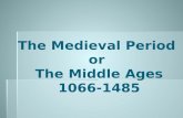 The Medieval Period  or  The Middle Ages 1066-1485