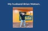 My husband-Brian Watson.