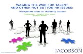 WAGING THE WAR FOR TALENT  AND OTHER HOT BUTTON HR ISSUES:  Viewpoints from an Industry Insider