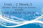Unit : 2 Week:5   Theme: Sled dogs as heroes. STORY: THE GREAT SERUM RACE
