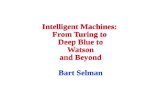 Intelligent Machines:  From Turing to  Deep Blue to Watson and Beyond Bart Selman