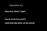 Paleolithic Art When  d oes “history” begin? How do names have power?