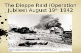 The Dieppe Raid (Operation Jubilee) August 19 th  1942