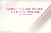 USING PICTURE BOOKS  TO TEACH WRITING By Rachel  Seigel