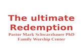 The ultimate Redemption Pastor  Mark Schwarzbauer PhD Family Worship  Center