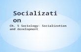 Ch. 5 Sociology- Socialization  and development