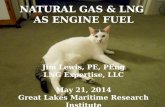 NATURAL GAS & LNG  AS ENGINE FUEL Jim Lewis, PE,  PEng LNG Expertise, LLC May 21, 2014