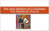 The Only Bastion of Civilization The Medieval Church