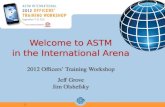 Welcome to ASTM in the International Arena 2012 Officers’ Training Workshop Jeff Grove