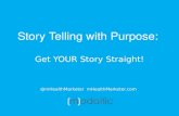 Story Telling with Purpose:  Get YOUR  Story Straight!