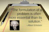 “ The formulation of a problem is often  more essential than its solution .” -- Albert Einstein