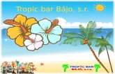 Tropic bar Bájo, s.r.   .