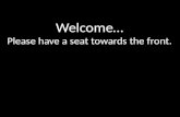 Welcome… Please have a seat towards the front.