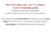 This Thursday, Oct. 25 th  1-1:50pm: Exam in  DUANE G140 Covers lectures and labs