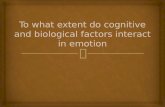 To what extent do cognitive and biological factors interact in  emotion