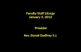 Faculty Staff Liturgy January 3 , 2012 Presider Rev.  Donal  Godfrey S.J.