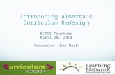 Introducing Alberta’s Curriculum Redesign ECACS  Trustees April  28, 2014 Presenter: Dan  N ash