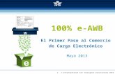 100% e-AWB El Primer Paso al  Comercio de  Carga Electrónico Mayo 2013