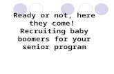 Ready or not, here they come!  Recruiting baby boomers for your senior program