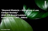 “Beyond Rhetoric – Delivering a Low Carbon Society” 2010 ICE Brunel Lecture  Keith Clarke CEO - Atkins