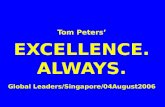 Tom Peters’ EXCELLENCE. ALWAYS. Global Leaders/Singapore/04August2006