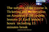 The subject of the course is Ticketing and Reservation on Amadeus GDS system lessons 21 Each lesson 3 hours  including 15 minutes break