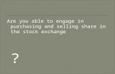Are you able to engage in purchasing and selling share in the stock exchange            ?
