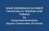 SOME EXPERIENCES IN FOREST FINANCING IN TRINIDAD AND TOBAGO by Seepersad Ramnarine Deputy Conservator of Forests