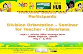 Welcome  Guests  and Participants Division Orientation – Seminar for Teacher - Librarians DepED  – Division Office Training Center
