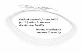 Outlook towards future Polish participation in the new Accelerator Facility Tomasz Matulewicz Warsaw University