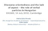 Discourse  orientedness  and the lack of aspect – the role of verbal particles in Hungarian DIGSXII, 14 July 2010, Cambridge
