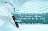 Professional Judgment vs. Psychoeducational Assessment for LD and ADHD:                            An Interactive Approach