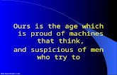 Ours is the age which is proud of machines that think, and suspicious of men who try to