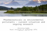 Pharmaceuticals as environmental pollutants – current situation and ongoing research  Christina Rudén Royal Institute of Technology (KTH) cr@infra.kth.se