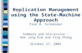 Replication Management using the State-Machine Approach Fred B. Schneider Summary and Discussion : Hee Jung Kim and Ying Zhang October 27, 2005