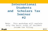 International Students and  Scholars Tax Seminar #2 Note:  This workshop will explain only the basic rules of resident income tax filing.