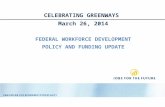 CELEBRATING  GREENWAYS  March 26, 2014 FEDERAL WORKFORCE DEVELOPMENT POLICY AND FUNDING UPDATE