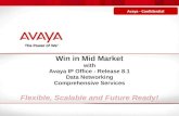 Win in Mid Market with Avaya IP Office - Release 8.1 Data Networking Comprehensive Services Flexible, Scalable and Future Ready!