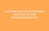 CULTURAL AND ARCHITECTURAL HERITAGE IN OUR ENVIRONMENTMENT