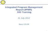 Integrated Program Management Report (IPMR)  DID Training 31 July 2012 Navy  CEVM