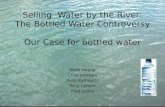 Selling  Water by the River: The Bottled Water Controversy Our Case for bottled water
