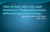 Tales of Bath Salts  and Legal Marijuana :  TheRapidExpansion OfNewDesignerStreetDrugs